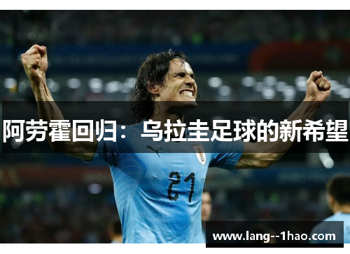 阿劳霍回归：乌拉圭足球的新希望