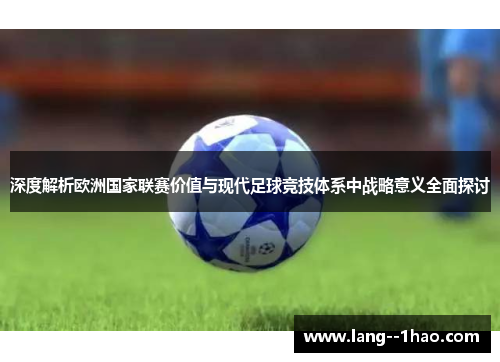 深度解析欧洲国家联赛价值与现代足球竞技体系中战略意义全面探讨
