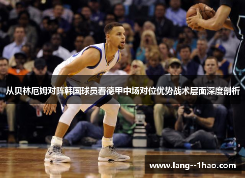 从贝林厄姆对阵韩国球员看德甲中场对位优势战术层面深度剖析