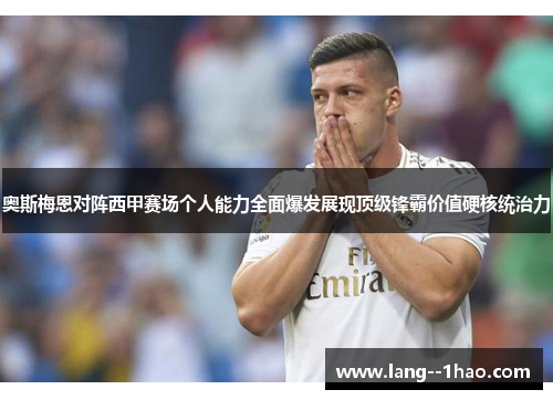奥斯梅恩对阵西甲赛场个人能力全面爆发展现顶级锋霸价值硬核统治力