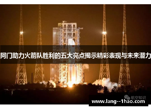 阿门助力火箭队胜利的五大亮点揭示精彩表现与未来潜力